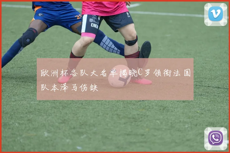欧洲杯各队大名单揭晓C罗领衔法国队本泽马伤缺
