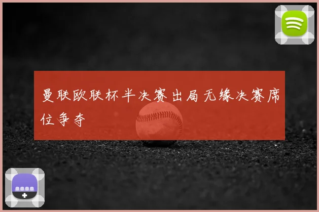 曼联欧联杯半决赛出局无缘决赛席位争夺