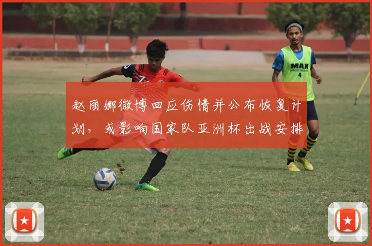 赵丽娜微博回应伤情并公布恢复计划，或影响国家队亚洲杯出战安排