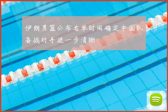 伊朗男篮公布名单时间确定中国队备战对手进一步清晰