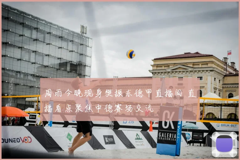 周雨今晚现身樊振东德甲直播间 直播看点聚焦中德赛场交流